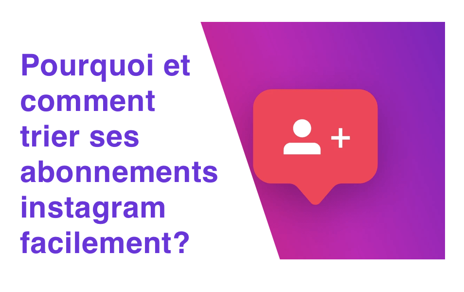 Cover Image for Pourquoi et comment trier ses abonnements instagram facilement ?