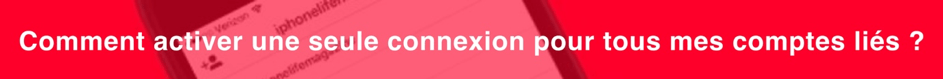 comment activer une seule connexion pour tous mes comptes lies